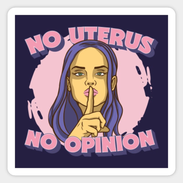 No Uterus No Opinion // Mind Your Own Uterus // Pro Choice Pro Woman Magnet by SLAG_Creative